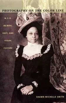 Photography on the Color Line: W. E. B. Du Bois, Race, and Visual Culture, Paperback/Shawn Michelle Smith