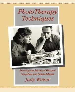 Phototherapy Techniques: Exploring the Secrets of Personal Snapshots and Family Albums, Paperback (2nd Ed.)/Judy Weiser