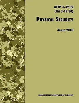 Physical Security: The Official U.S. Army Field Manual ATTP 3-39.32 (FM 3-19.30), August 2010 revision, Paperback/U. S. Department of the Army