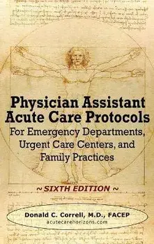 Physician Assistant Acute Care Protocols - SIXTH EDITION: For Emergency Departments, Urgent Care Centers, and Family Practices, Hardcover/Donald Correll