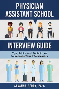 Physician Assistant School Interview Guide: Tips, Tricks, and Techniques to Impress Your Interviewers, Paperback/Savanna Perry Pa-C
