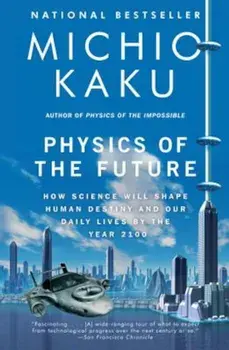 Physics of the Future: How Science Will Shape Human Destiny and Our Daily Lives by the Year 2100, Paperback/Michio Kaku