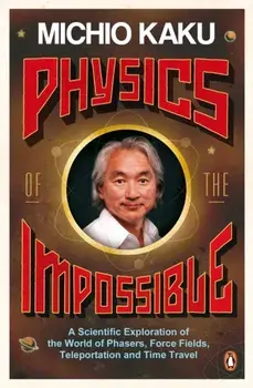 Physics of the Impossible. A Scientific Exploration of the World of Phasers, Force Fields, Teleportation and Time Travel, Paperback/Michio Kaku