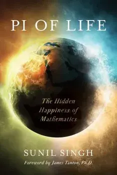 Pi of Life: The Hidden Happiness of Mathematics, Paperback/Sunil Singh