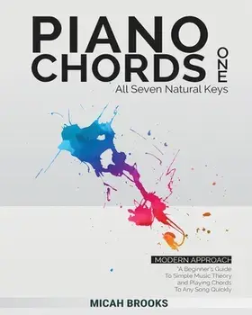 Piano Chords One: A Beginner's Guide To Simple Music Theory and Playing Chords To Any Song Quickly:: A Beginner's Guide To Simple Music, Paperback/Micah Brooks