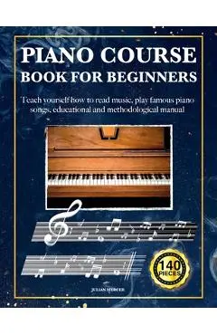 Piano Course Book for Beginners: Teach yourself how to read music, play famous piano songs, educational and methodological manual 140 pieces - Julian Mercer