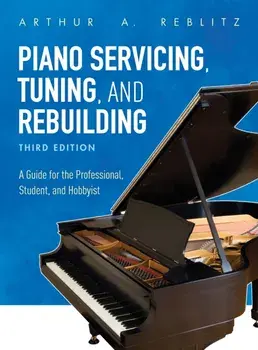 Piano Servicing, Tuning, and Rebuilding. A Guide for the Professional, Student, and Hobbyist, Paperback/Arthur A. Reblitz