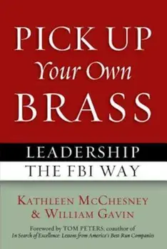 Pick Up Your Own Brass: Leadership the FBI Way, Paperback/Kathleen McChesney