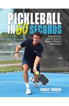Pickleball in 60 Seconds: Everything You Need to Know to Master the World's Hottest Sport - Tanner Tomassi