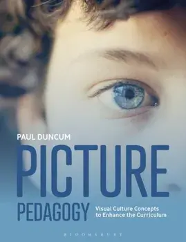 Picture Pedagogy. Visual Culture Concepts to Enhance the Curriculum, Paperback/Professor Emeritus Paul Duncum