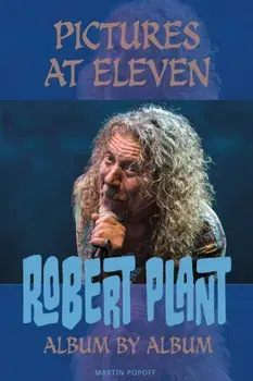 Pictures At Eleven. Robert Plant Album By Album, Paperback/Martin Popoff