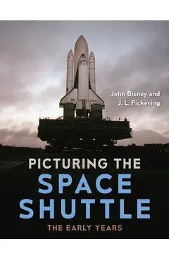 Picturing the Space Shuttle: The Early Years - John Bisney