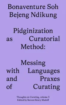 Pidginization as Curatorial Method. Messing with Languages and Praxes of Curating, Paperback/Bonaventure Soh Beje Ndikung