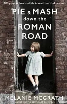 Pie and Mash down the Roman Road/Melanie McGrath