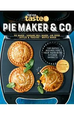 Pie Maker & Co: 100 Top-Rated Recipes for Your Favourite Kitchen Gadgetsfrom Australia's Number #1 Food Site - Taste Com Au