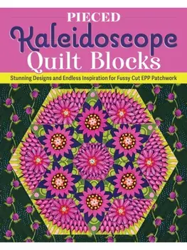 Pieced Kaleidoscope Quilt Blocks. Stunning Designs and Endless Inspiration for Fussy Cut EPP Patchwork, Paperback/Lydia Cheney