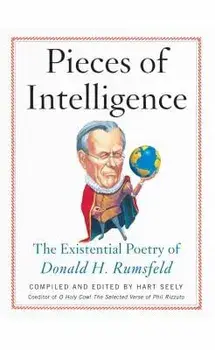 Pieces of Intelligence: The Existential Poetry of Donald H. Rumsfeld/Hart Seely