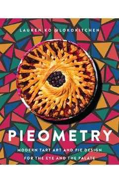 Pieometry: Modern Tart Art and Pie Design for the Eye and the Palate - Lauren Ko