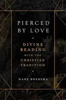Pierced by Love – Divine Reading with the Christian Tradition, Hardback/Hans Boersma
