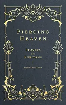 Piercing Heaven: Prayers of the Puritans, Hardcover/Robert Elmer