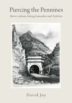 Piercing The Pennines. Heroic railways linking Lancashire and Yorkshire, Hardback/David Joy