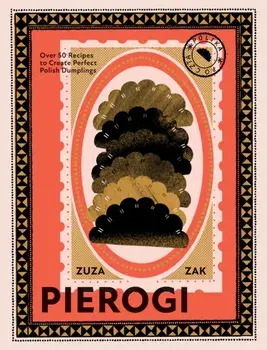 Pierogi. Over 50 Recipes to Create Perfect Polish Dumplings, Hardback/Zuza Zak