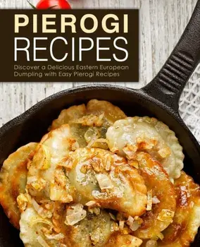 Pierogi Recipes: Discover a Delicious Eastern European Dumpling with Easy Pierogi Recipes (2nd Edition), Paperback/Booksumo Press