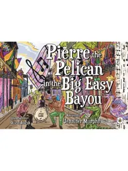 Pierre the Pelican in the Big Easy Bayou, Paperback/Jennifer Murphy
