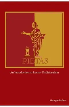 Pietas: An Introduction to Roman Traditionalism - Giuseppe Barbera