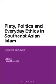 Piety, Politics, and Everyday Ethics in Southeast Asian Islam. Beautiful Behavior, Paperback/***