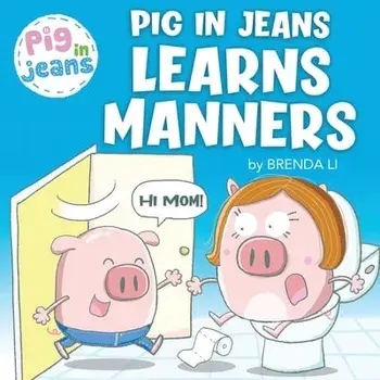 Pig In Jeans Learns Manners, Paperback/Brenda Li
