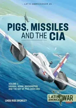 Pig, Missiles and the CIA. Volume 1: from Havana to Miami and Washington, 1961, Paperback/Linda Rios Bromley