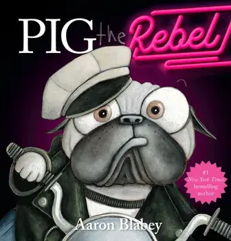 Pig the Rebel (Pig the Pug), Hardcover/Aaron Blabey