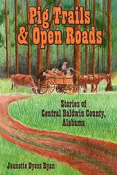 Pig Trails and Open Roads: Stories of Central Baldwin County, Alabama, Paperback/Jeanette Dyess Ryan