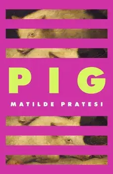 Pig. 'Unsettled me from the start and kept me engrossed to the end' Daily Mail, Hardback/Matilde Pratesi