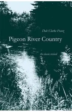 Pigeon River Country: A Michigan Forest - Dale Clarke Franz