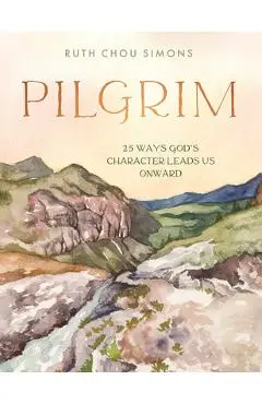 Pilgrim: 25 Ways God's Character Leads Us Onward - Ruth Chou Simons