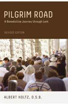 Pilgrim Road: A Benedictine Journey Through Lent - Albert Holtz