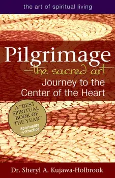 Pilgrimage--The Sacred Art: Journey to the Center of the Heart, Paperback/Sheryl A. Kujawa-Holbrook