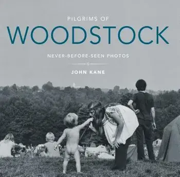 Pilgrims of Woodstock: Never-Before-Seen Photos, Hardcover/John Kane