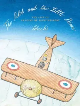 Pilot and the Little Prince, Hardcover/Peter Sis