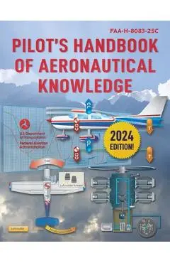 Pilot's Handbook of Aeronautical Knowledge (2023): Faa-H-8083-25c - Federal Aviation Administration (faa)