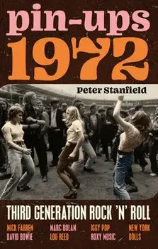 Pin-Ups 1972. Third Generation Rock 'n' Roll, Hardback/Peter Stanfield