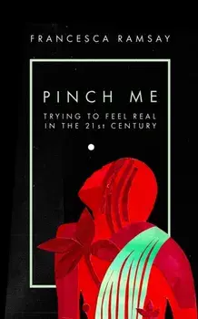 Pinch Me. Trying to Feel Real in the 21st Century, Paperback/Francesca Ramsay