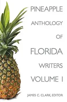 Pineapple Anthology of Florida Writers, Volume 1, Paperback/James C. Clark