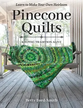Pinecone Quilts. Keeping Tradition Alive, Learn to Make Your Own Heirloom, Paperback/Betty Ford-Smith