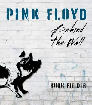 Pink Floyd. Behind the Wall, Hardback/Hugh Fielder