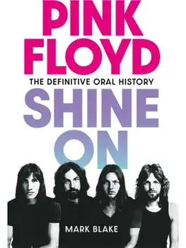 Pink Floyd Shine On. The Definitive Oral History, Hardback/Mark Blake