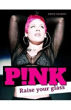 Pink: Raise Your Glass - Annie Zaleski