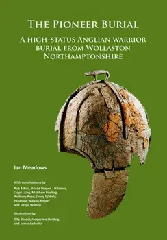 Pioneer Burial: A high-status Anglian warrior burial from Wollaston Northamptonshire, Paperback/Ian Meadows